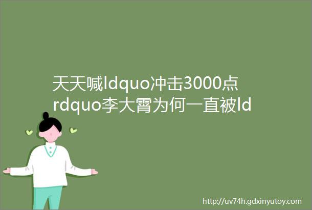 天天喊ldquo冲击3000点rdquo李大霄为何一直被ldquo骂rdquo