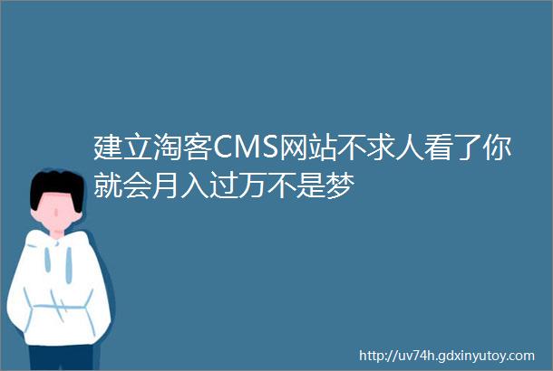 建立淘客CMS网站不求人看了你就会月入过万不是梦